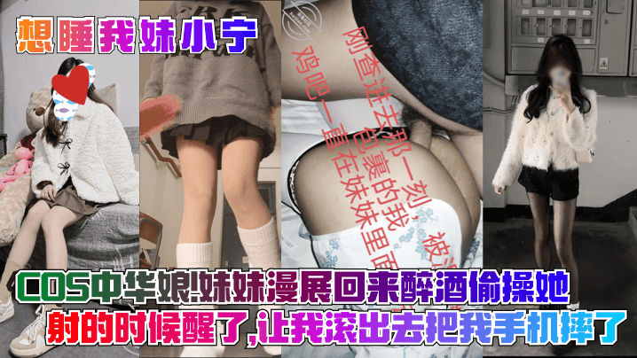 【想睡我妹小宁】COS中华娘妹妹漫展回来醉酒偷操她射的时候醒了让我滚出去把我手机摔了