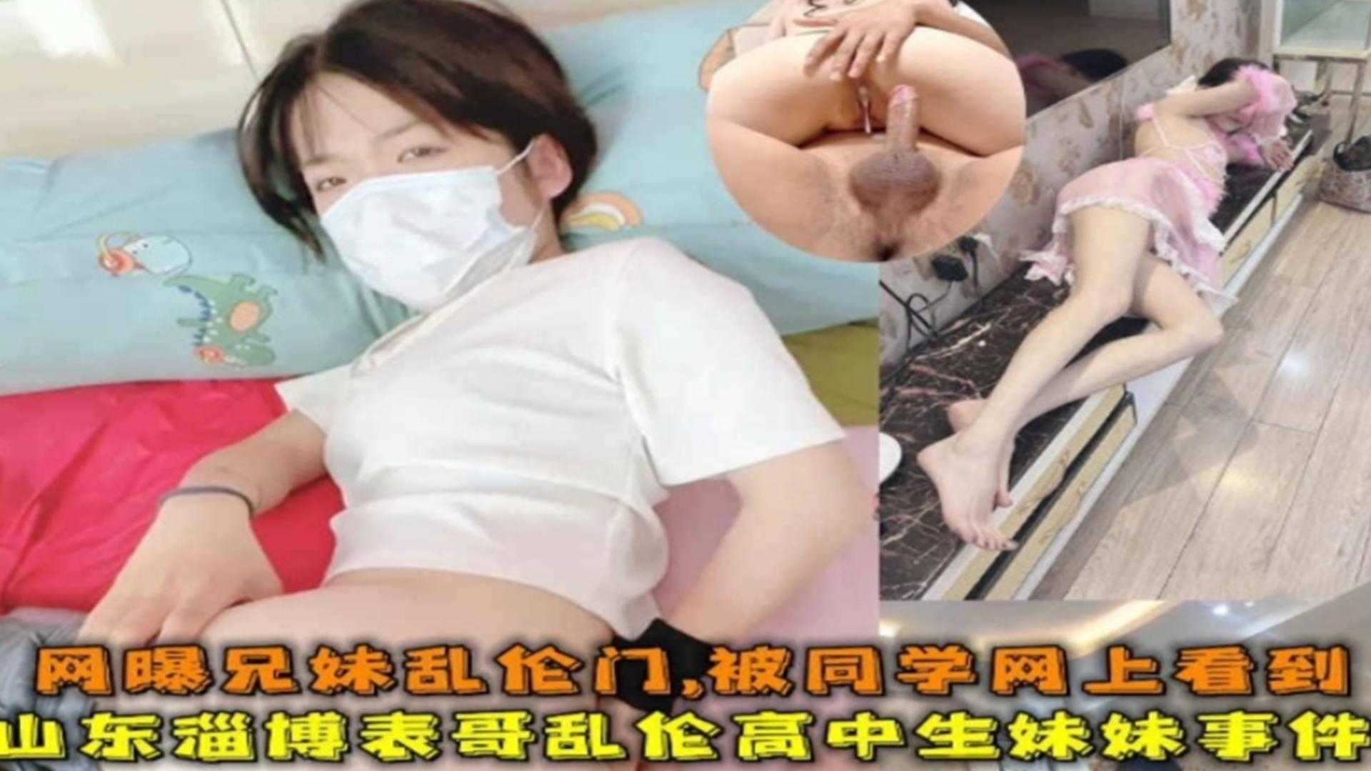 【全网稀缺兄妹乱伦门】被同学网上看到 山东淄博表哥乱伦学生表妹真实事件