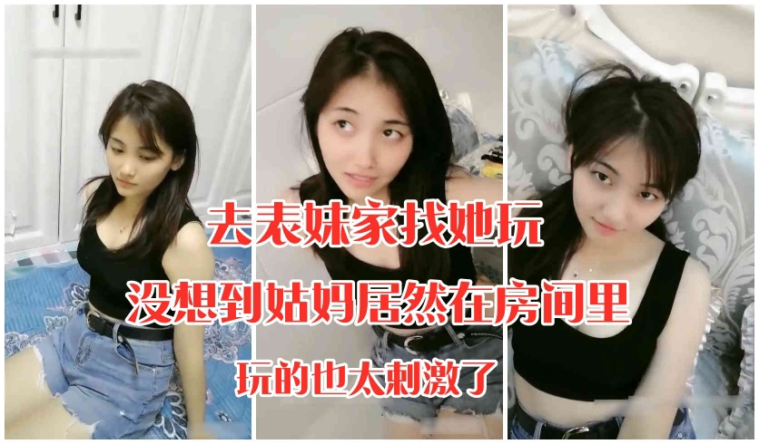 【套路勾搭】去表妹家玩没想姑妈在房间里玩的太刺激