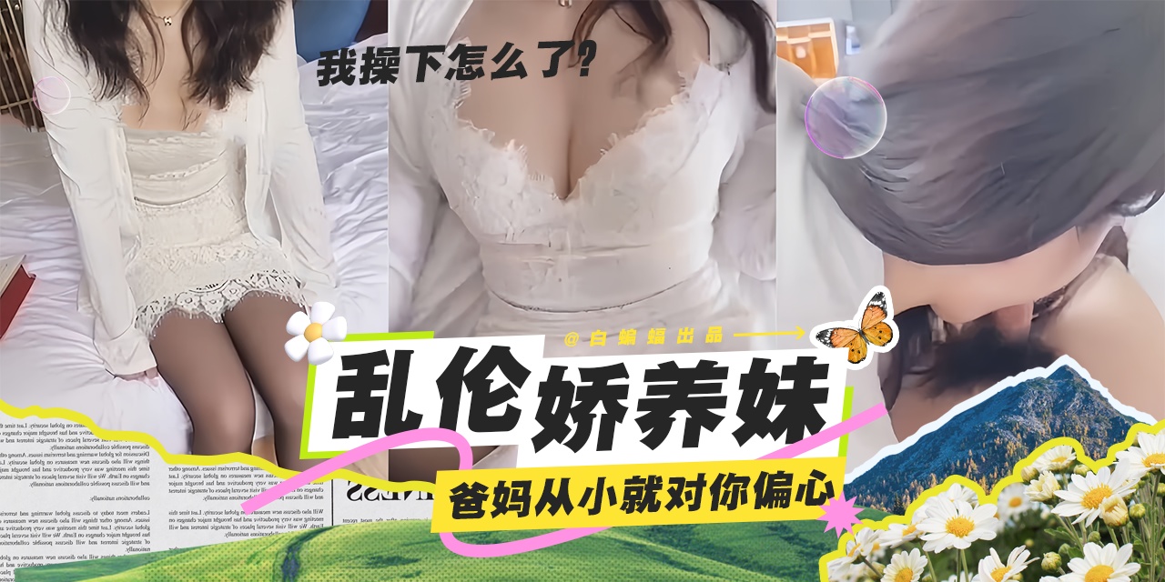 乱伦娇养妹--爸妈从小就对你那么偏心！看我今天干不死你！-