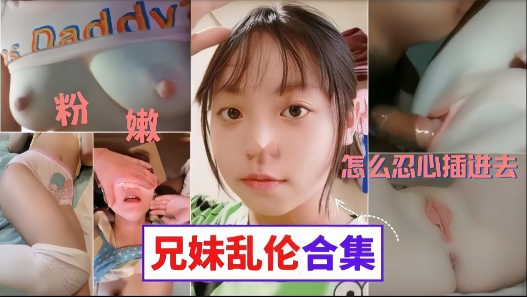 【真实兄妹乱伦合集】妹妹的粉胸白虎穴这些畜生亲哥真下的去吊